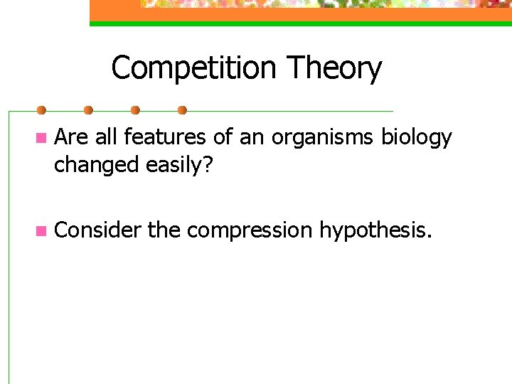 Competition Theory n Are all features of an organisms biology changed easily? n Consider