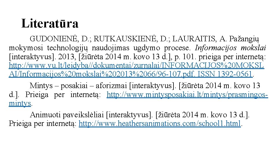 Literatūra GUDONIENĖ, D. ; RUTKAUSKIENĖ, D. ; LAURAITIS, A. Pažangių mokymosi technologijų naudojimas ugdymo