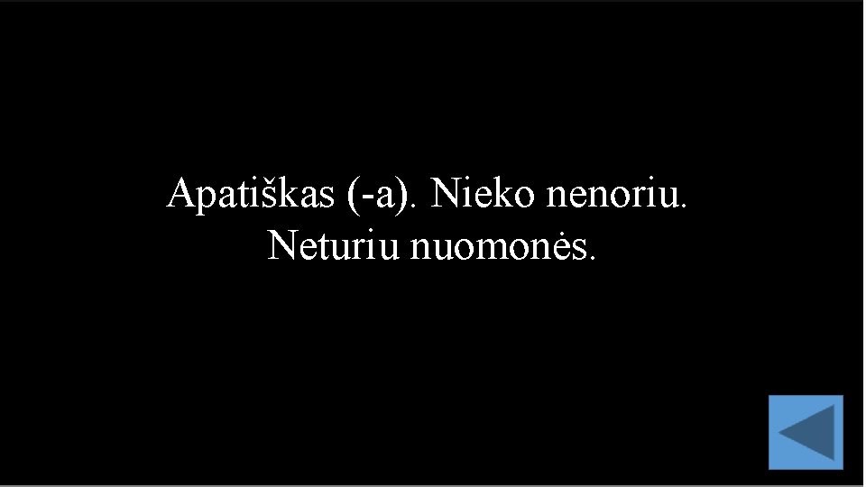 Apatiškas (-a). Nieko nenoriu. Neturiu nuomonės. Apatiškas (-a). Nieko nenoriu. Neturiu nuomonės.