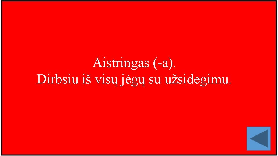 Aistringas (-a). Dirbsiu iš visų jėgų su užsidegimu. 