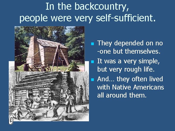 In the backcountry, people were very self-sufficient. n n n They depended on no