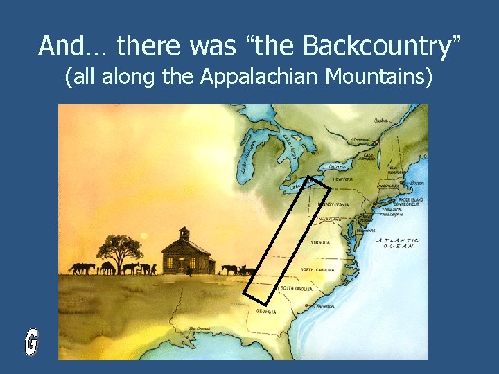 And… there was “the Backcountry” (all along the Appalachian Mountains) 