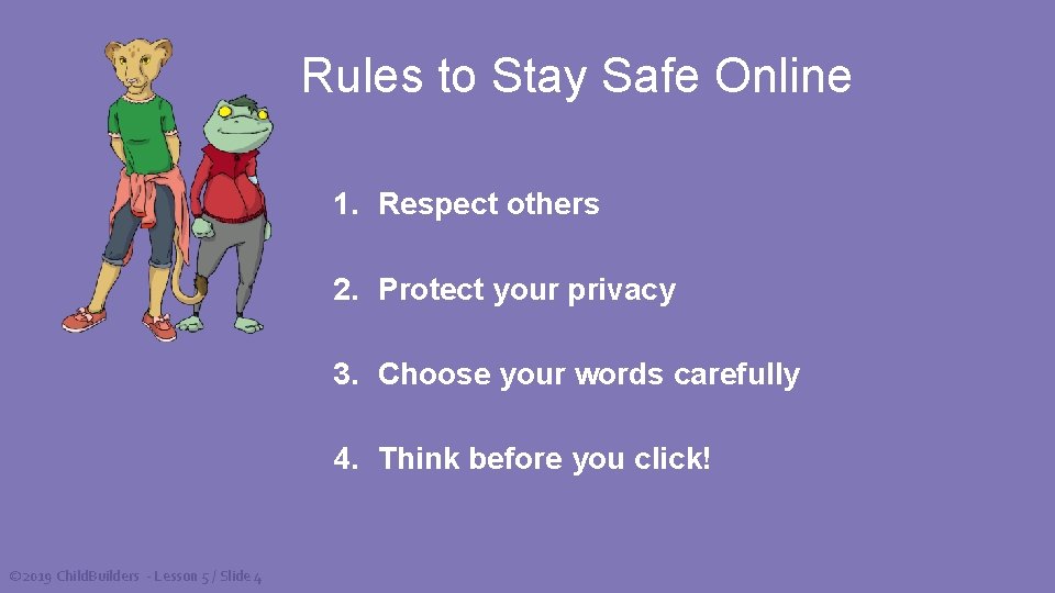 Rules to Stay Safe Online 1. Respect others 2. Protect your privacy 3. Choose