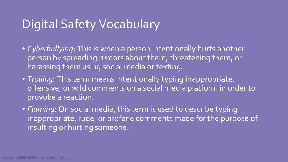 Digital Safety Vocabulary • Cyberbullying: This is when a person intentionally hurts another person