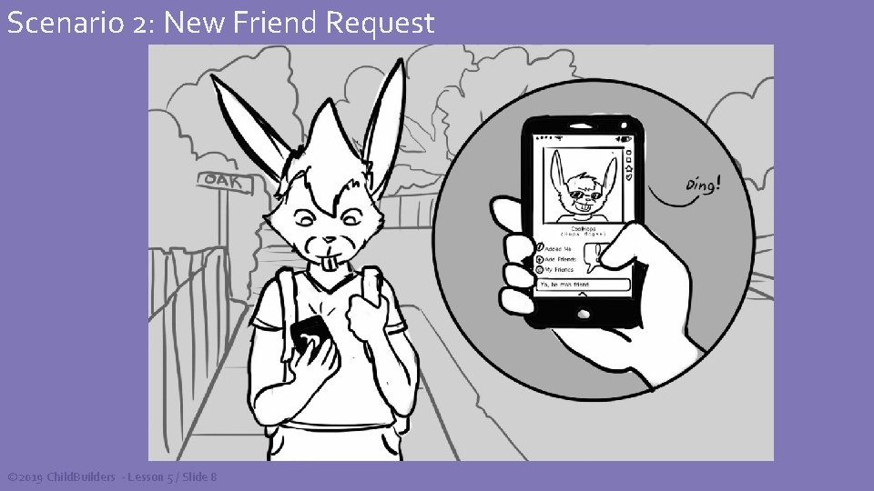 Scenario 2: New Friend Request © 2019 Child. Builders - Lesson 5 / Slide