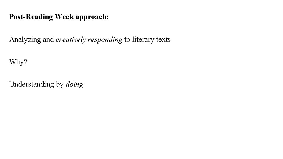 Post-Reading Week approach: Analyzing and creatively responding to literary texts Why? Understanding by doing