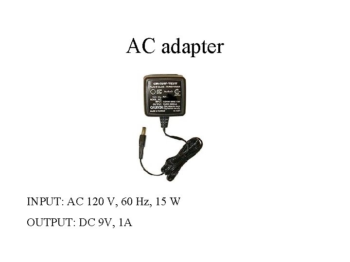 AC adapter INPUT: AC 120 V, 60 Hz, 15 W OUTPUT: DC 9 V,