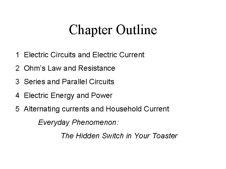Chapter Outline 1 Electric Circuits and Electric Current 2 Ohm’s Law and Resistance 3