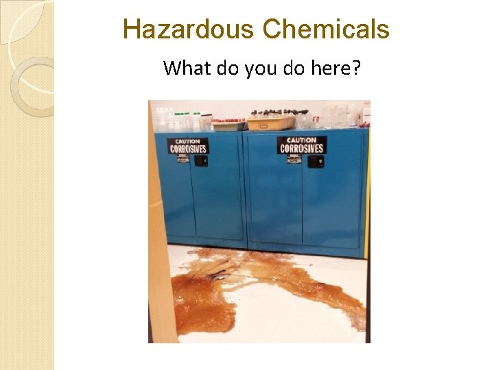 Hazardous Chemicals What do you do here? Hazardous Chemicals What do you do here?