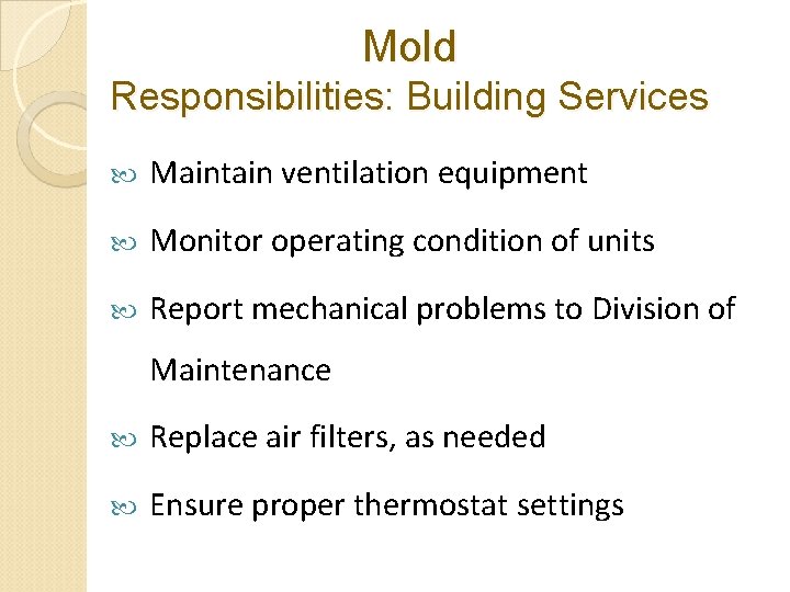 Mold Responsibilities: Building Services Maintain ventilation equipment Monitor operating condition of units Report mechanical Mold Responsibilities: Building Services Maintain ventilation equipment Monitor operating condition of units Report mechanical