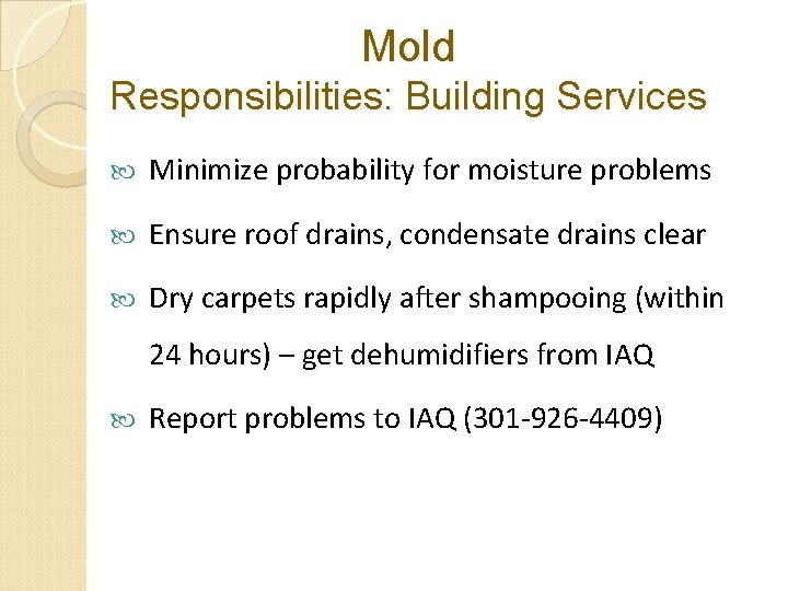 Mold Responsibilities: Building Services Minimize probability for moisture problems Ensure roof drains, condensate drains Mold Responsibilities: Building Services Minimize probability for moisture problems Ensure roof drains, condensate drains