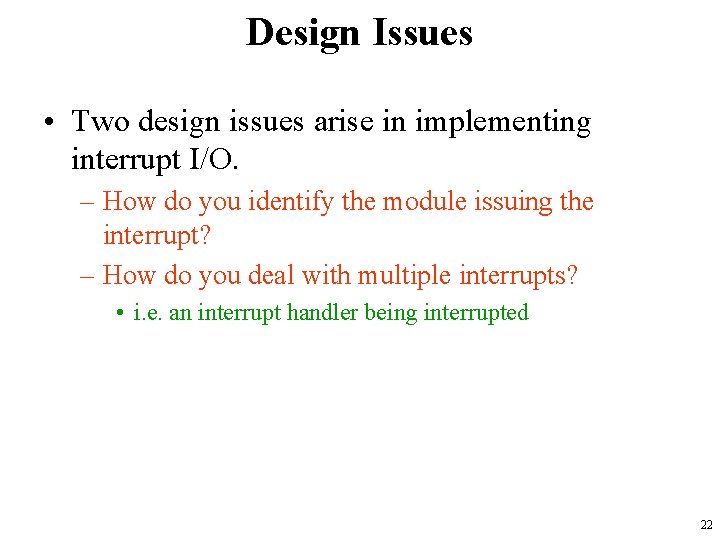 Design Issues • Two design issues arise in implementing interrupt I/O. – How do