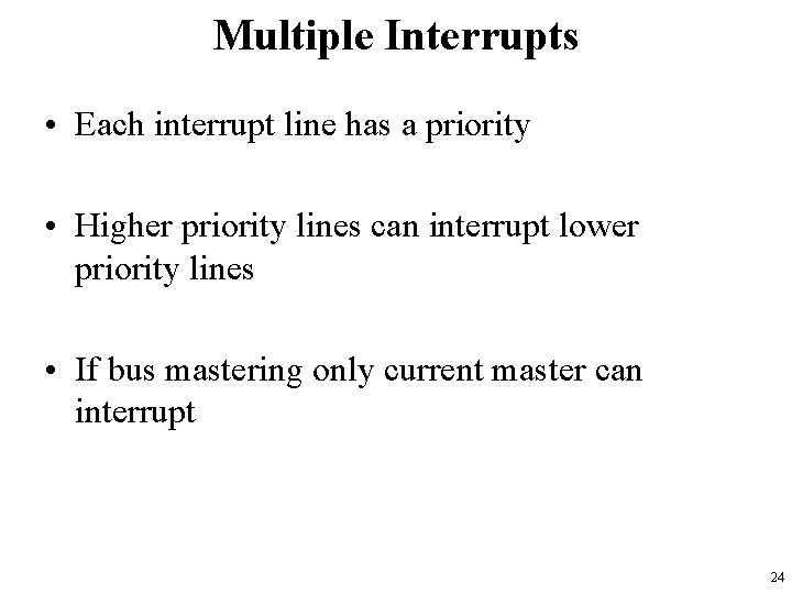 Multiple Interrupts • Each interrupt line has a priority • Higher priority lines can