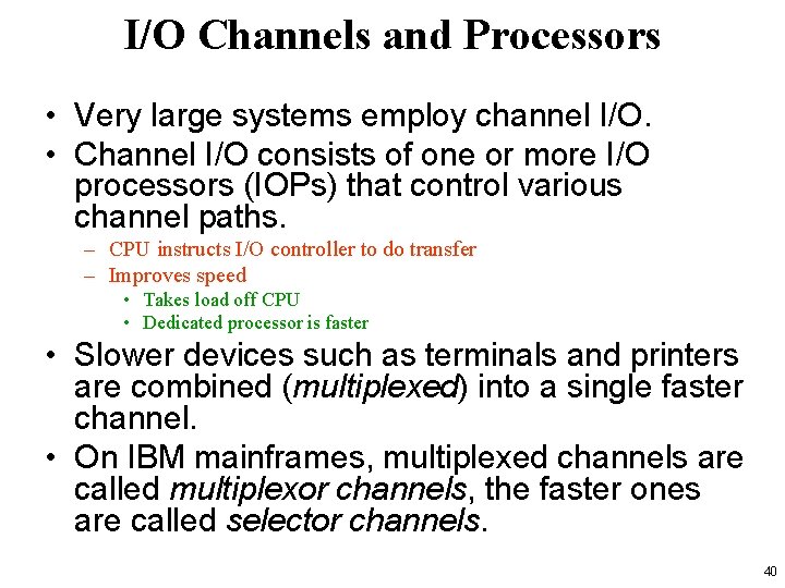 I/O Channels and Processors • Very large systems employ channel I/O. • Channel I/O