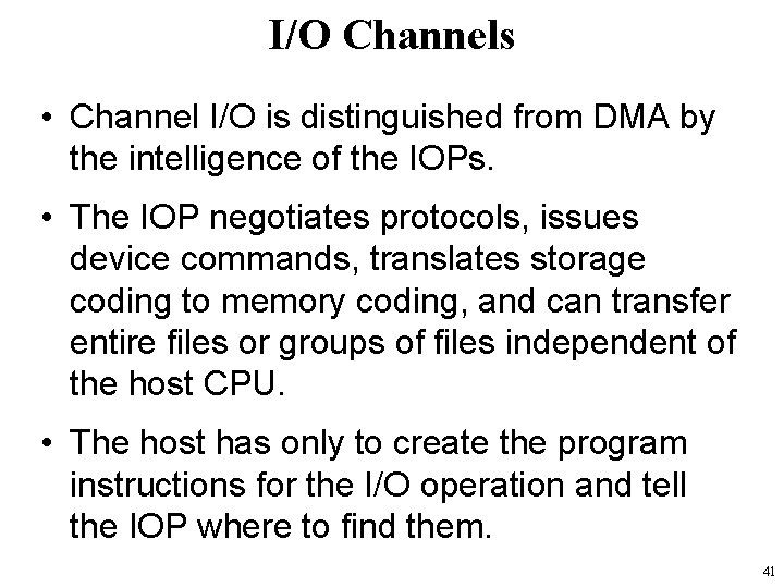 I/O Channels • Channel I/O is distinguished from DMA by the intelligence of the