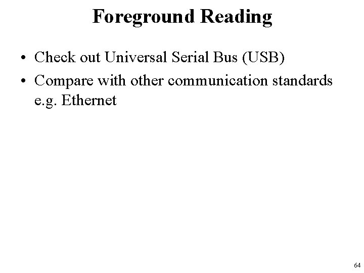 Foreground Reading • Check out Universal Serial Bus (USB) • Compare with other communication