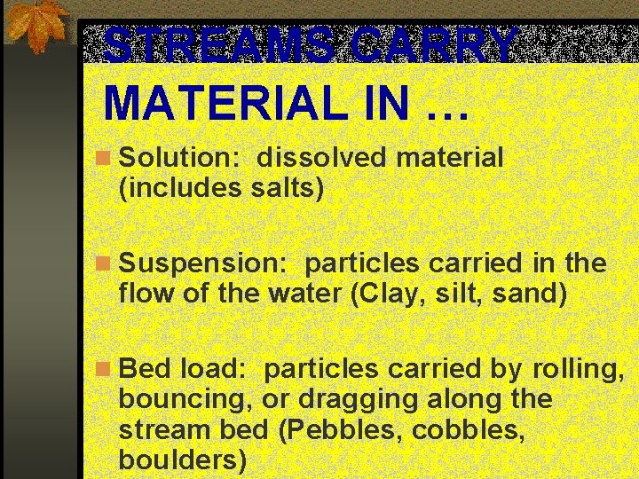 STREAMS CARRY MATERIAL IN … n Solution: dissolved material (includes salts) n Suspension: particles