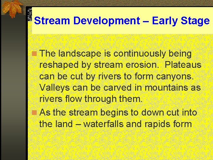 Stream Development – Early Stage n The landscape is continuously being reshaped by stream