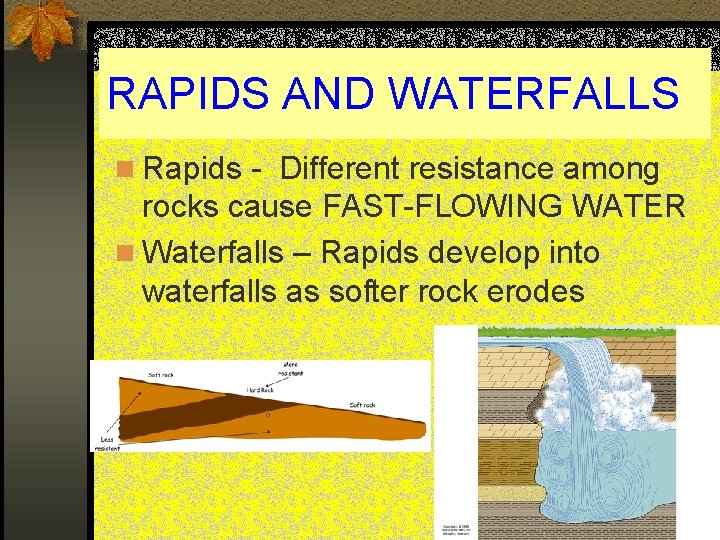 RAPIDS AND WATERFALLS n Rapids - Different resistance among rocks cause FAST-FLOWING WATER n