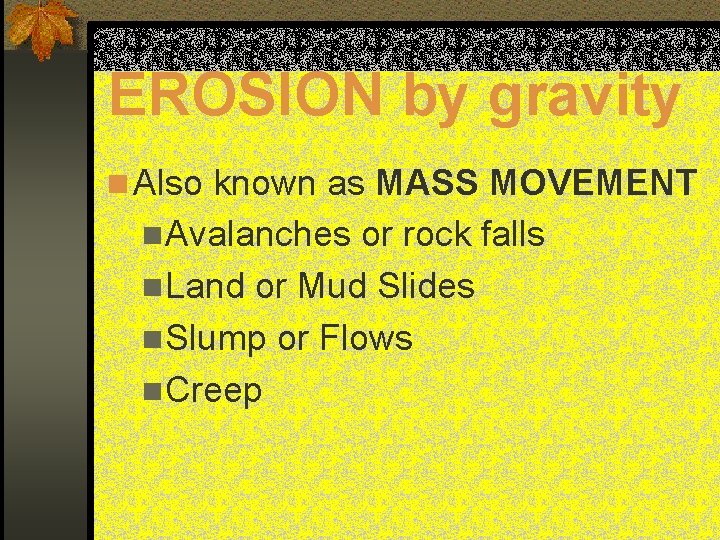EROSION by gravity n Also known as MASS MOVEMENT n. Avalanches or rock falls