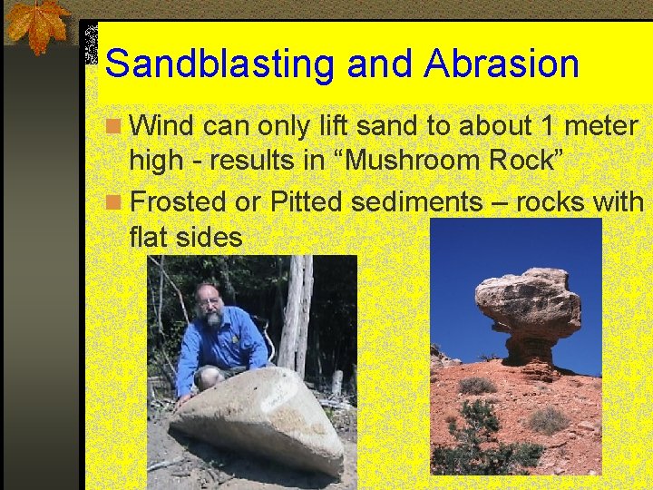 Sandblasting and Abrasion n Wind can only lift sand to about 1 meter high