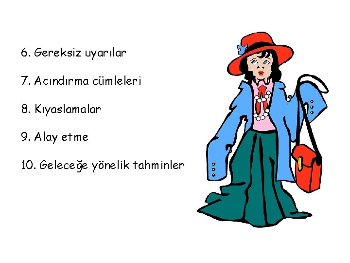 6. Gereksiz uyarılar 7. Acındırma cümleleri 8. Kıyaslamalar 9. Alay etme 10. Geleceğe yönelik