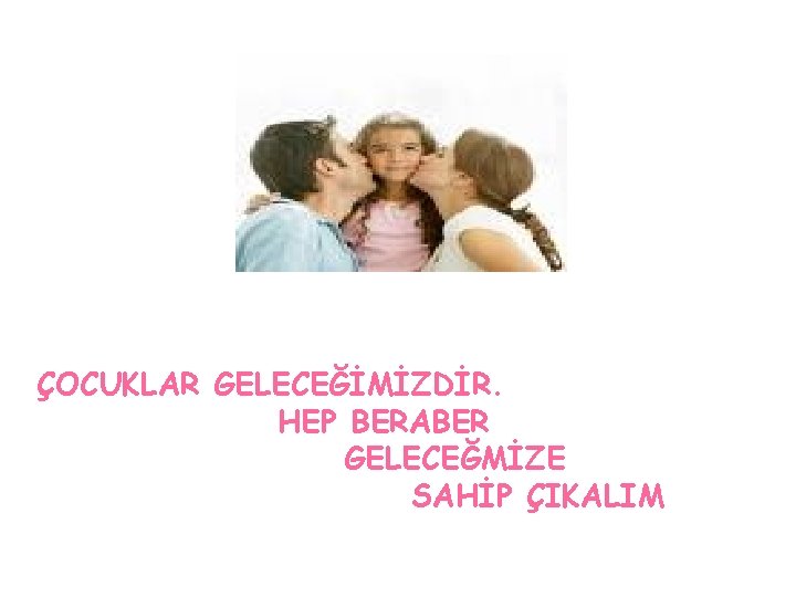 ÇOCUKLAR GELECEĞİMİZDİR. HEP BERABER GELECEĞMİZE SAHİP ÇIKALIM 