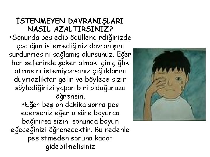 İSTENMEYEN DAVRANIŞLARI NASIL AZALTIRSINIZ? • Sonunda pes edip ödüllendirdiğinizde çocuğun istemediğiniz davranışını sürdürmesini sağlamış
