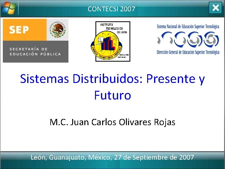 CONTECSI 2007 Sistemas Distribuidos: Presente y Futuro M. C. Juan Carlos Olivares Rojas León,