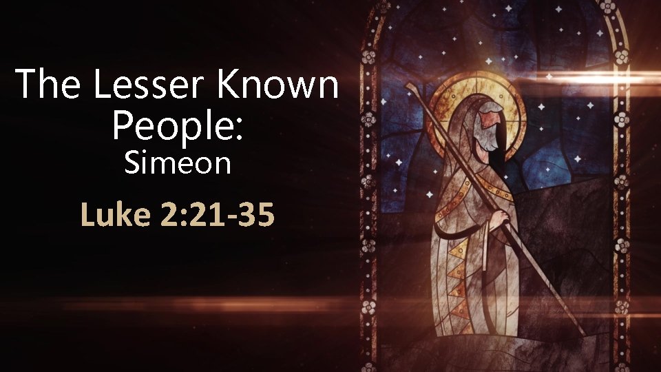 The Lesser Known People: Simeon Luke 2: 21 -35 