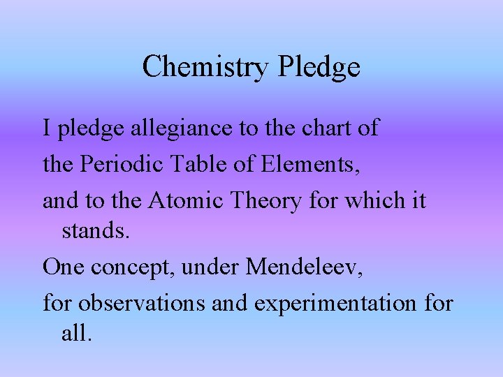 Chemistry Pledge I pledge allegiance to the chart of the Periodic Table of Elements,
