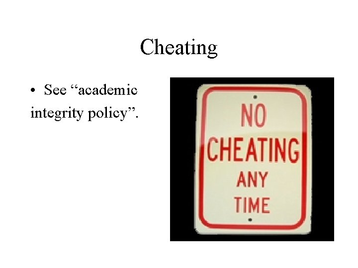 Cheating • See “academic integrity policy”. 