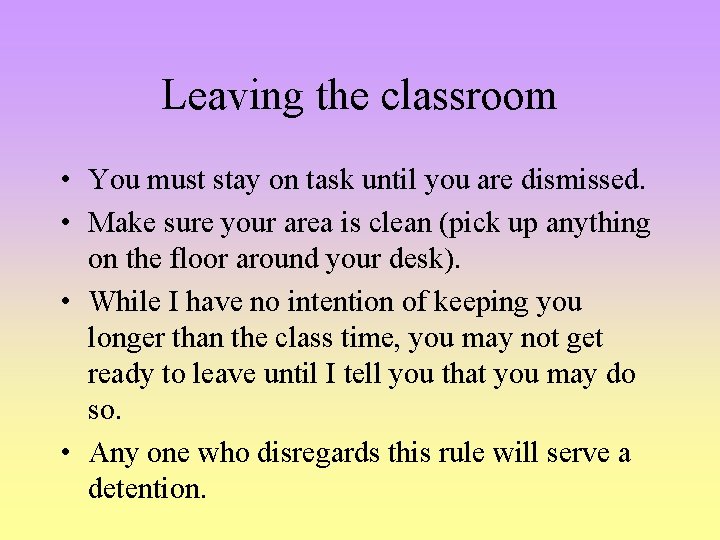 Leaving the classroom • You must stay on task until you are dismissed. •