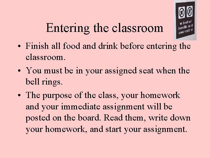 Entering the classroom • Finish all food and drink before entering the classroom. •