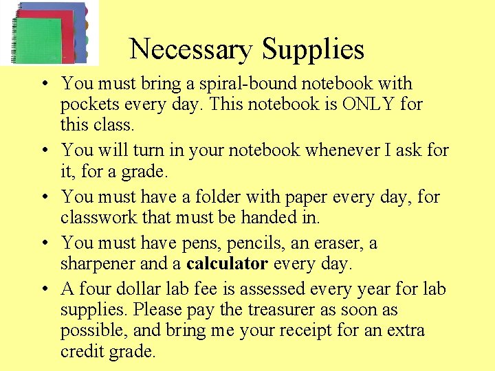 Necessary Supplies • You must bring a spiral-bound notebook with pockets every day. This