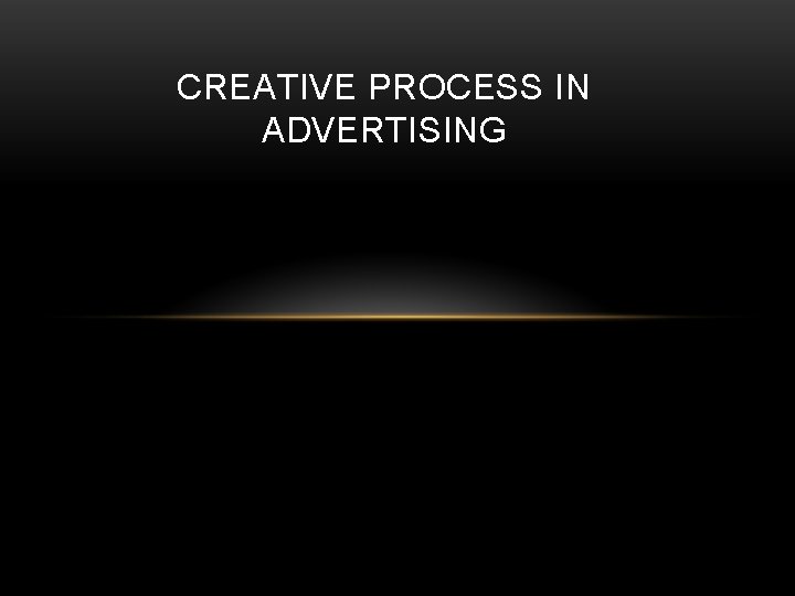 CREATIVE PROCESS IN ADVERTISING 