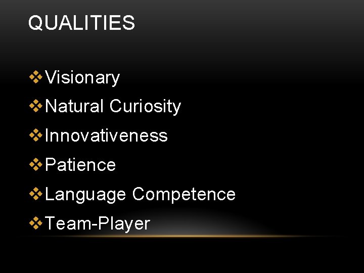 QUALITIES v. Visionary v. Natural Curiosity v. Innovativeness v. Patience v. Language Competence v.