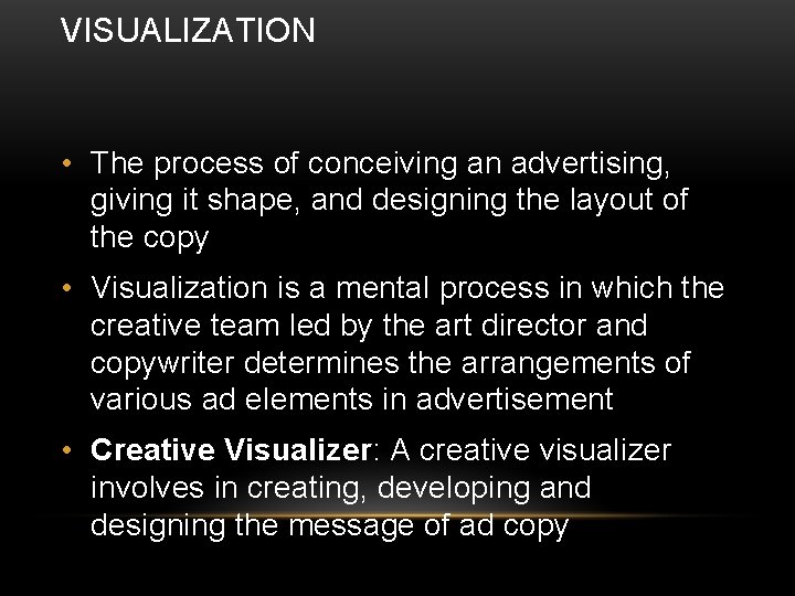 VISUALIZATION • The process of conceiving an advertising, giving it shape, and designing the