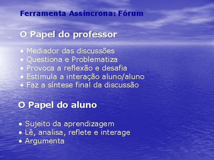 Ferramenta Assíncrona: Fórum O Papel do professor • • • Mediador das discussões Questiona