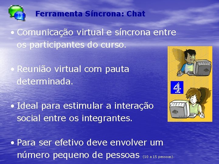 Ferramenta Síncrona: Chat • Comunicação virtual e síncrona entre os participantes do curso. •