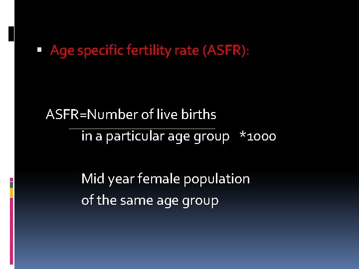  Age specific fertility rate (ASFR): ASFR=Number of live births in a particular age