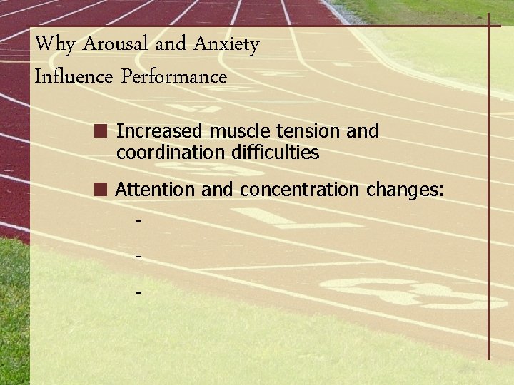 Why Arousal and Anxiety Influence Performance Increased muscle tension and coordination difficulties Attention and