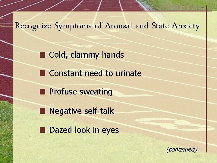 Recognize Symptoms of Arousal and State Anxiety Cold, clammy hands Constant need to urinate