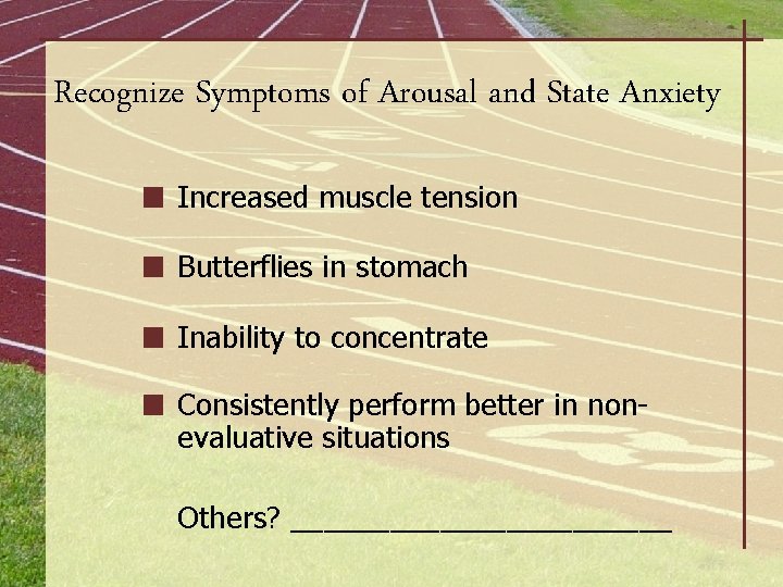 Recognize Symptoms of Arousal and State Anxiety Increased muscle tension Butterflies in stomach Inability