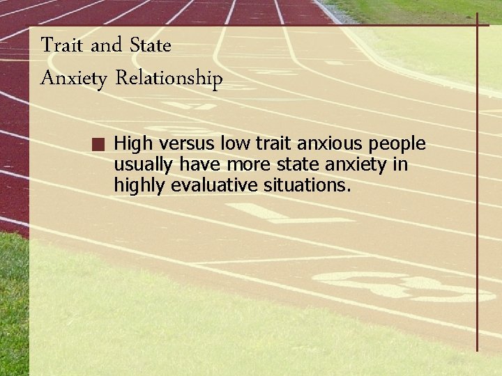 Trait and State Anxiety Relationship High versus low trait anxious people usually have more