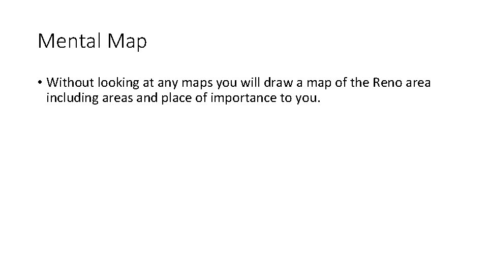Mental Map • Without looking at any maps you will draw a map of