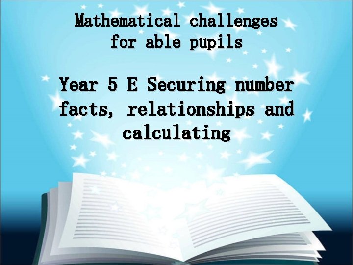 Mathematical challenges for able pupils Year 5 E Securing number facts, relationships and calculating