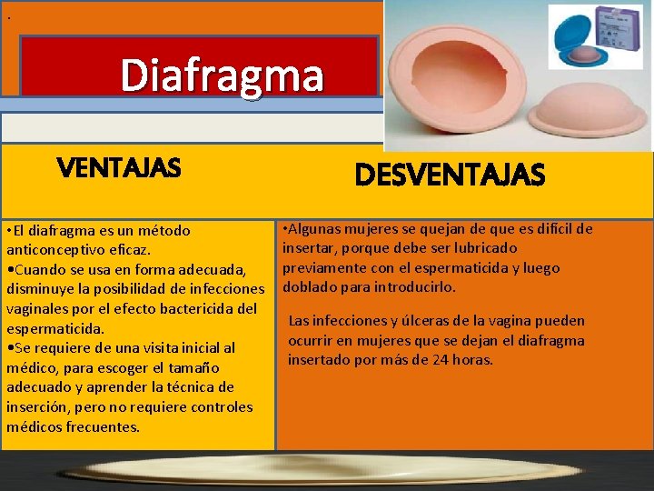 . Diafragma VENTAJAS • El diafragma es un método anticonceptivo eficaz. • Cuando se