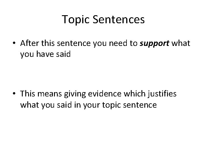 Topic Sentences • After this sentence you need to support what you have said