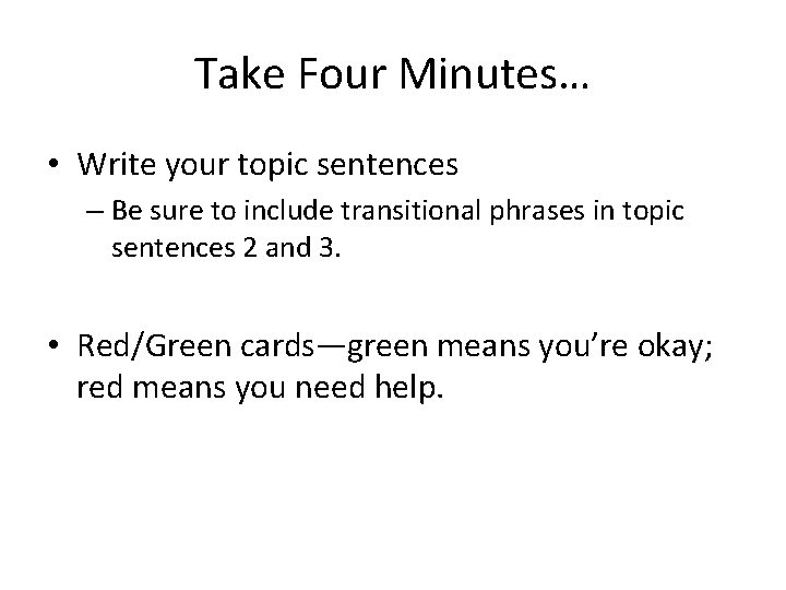 Take Four Minutes… • Write your topic sentences – Be sure to include transitional